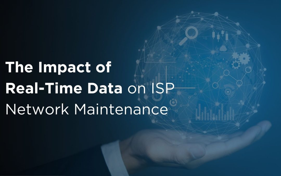The Impact of Real-Time Data on ISP Network Maintenance